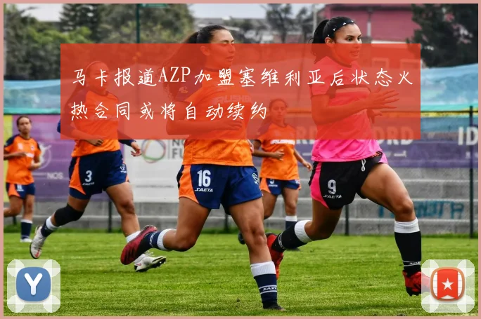 马卡报道AZP加盟塞维利亚后状态火热合同或将自动续约