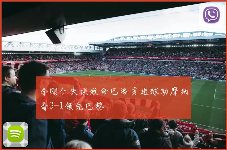 李刚仁失误致命巴洛贡进球助摩纳哥3-1领先巴黎