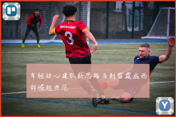 年轻核心建队新思路马刺雷霆成西部崛起典范