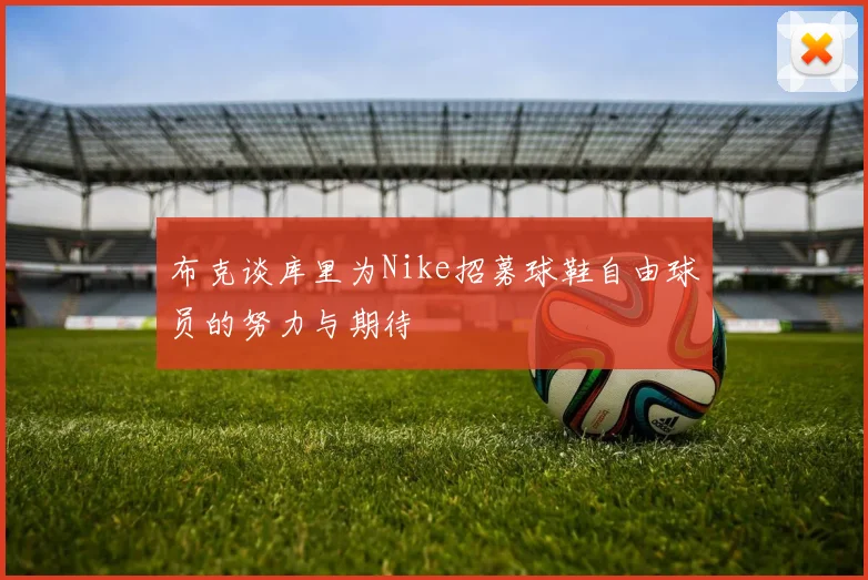 布克谈库里为Nike招募球鞋自由球员的努力与期待