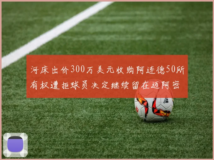 河床出价300万美元收购阿连德50所有权遭拒球员决定继续留在迈阿密